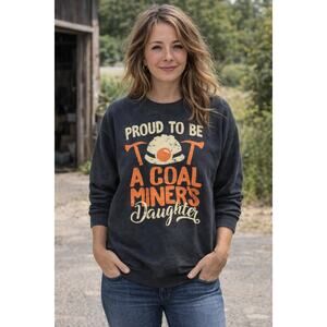 Proud to be a Coal Miners Daughter Charcoal Gray Crewneck Sweatshirt Size S NWOT